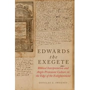 Edwards the Exegete: Biblical Interpretation and Anglo-Protestant Culture on the Edge of the Enlightenment (Hardcover)