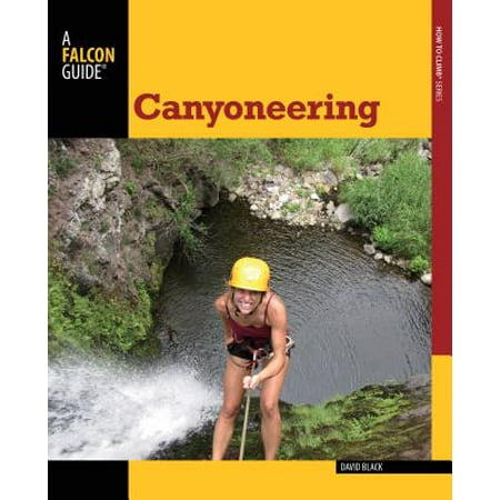 Canyoneering : A Guide to Techniques for Wet and Dry Canyons -