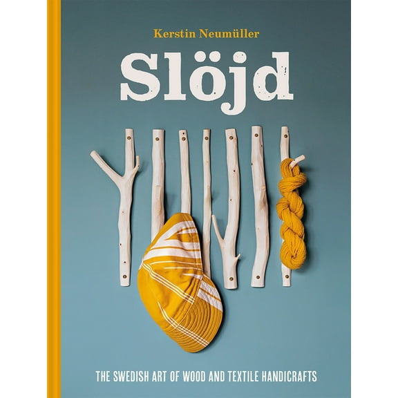 SlÃ¶jd: The Swedish Art of Wood and Textile Handicrafts, (Hardcover)