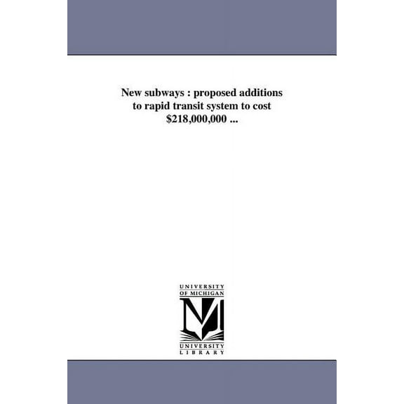 New subways: proposed additions to rapid transit system to cost $218,000,000 ..., (Paperback)