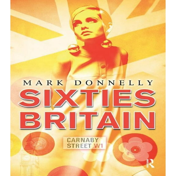 Sixties Britain: Culture, Society and Politics, (Hardcover)