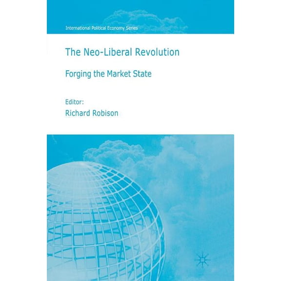 International Political Economy The Neo-Liberal Revolution: Forging the Market State, (Paperback)