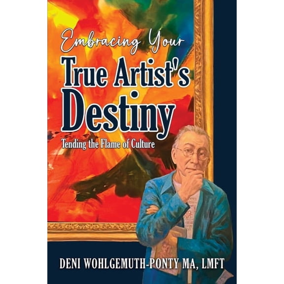 Embracing Your True Artist's Destiny: Tending the Flame of Culture, (Paperback)