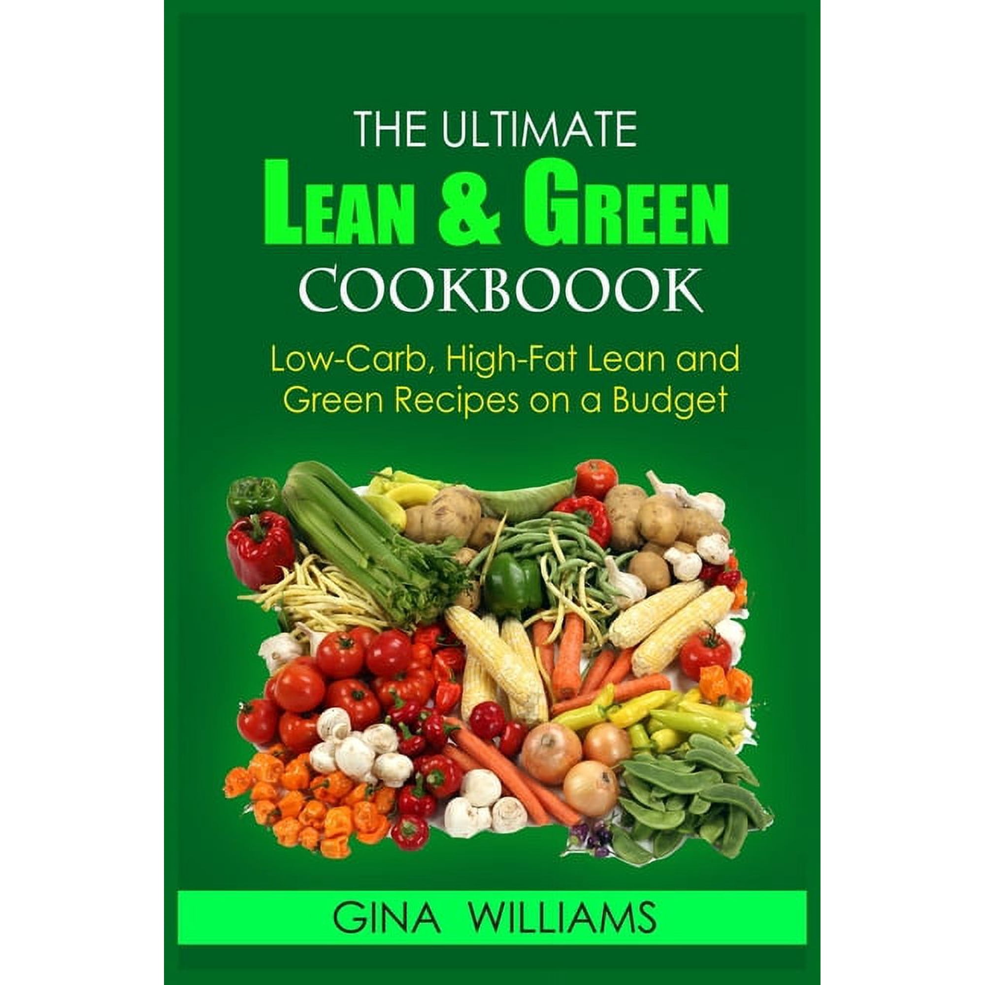 The Ultimate Lean and Green Cookbook: Low-Carb High-Fat Lean and Green Recipes on a Budget
