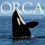 Orca: How We Came to Know and Love the Ocean's Greatest Predator (Audiobook)