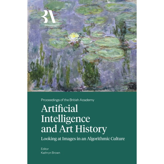 Proceedings of the British Academy Artificial Intelligence and Art History: Looking at Images in an Algorithmic Culture, Book 285, (Hardcover)
