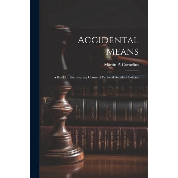 Accidental Means: A Brief On the Insuring Clause of Personal Accident Policies (Paperback)