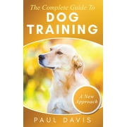 The Complete Guide To Dog Training A How-To Set of Techniques and Exercises for Dogs of Any Species and Ages (Hardcover)