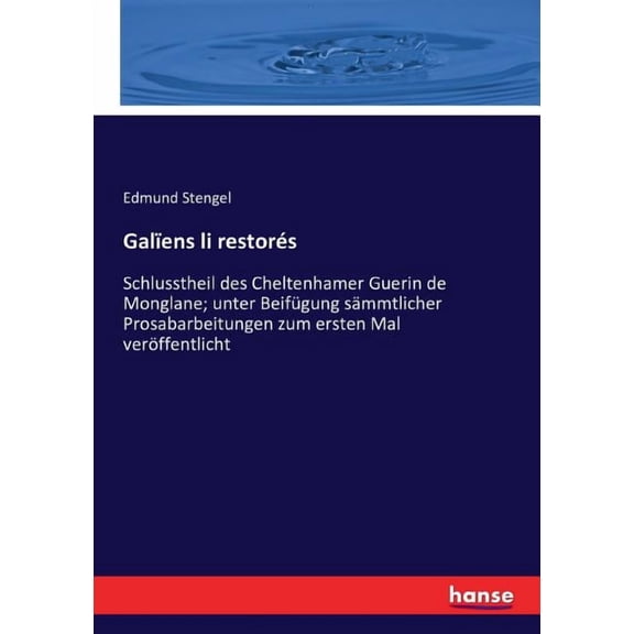 GalÃ¯ens li restorÃ©s: Schlusstheil des Cheltenhamer Guerin de Monglane; unter BeifÃ¼gung sÃ¤mmtlicher Prosabarbeitungen zum, (Paperback)