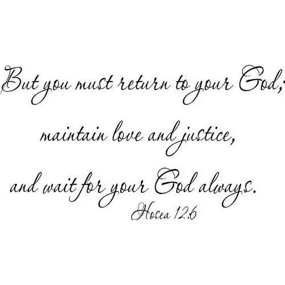 Hosea 12:6, Vinyl Wall Art, but You Must Return to Your God; Maintain Love and Justice, and Wait for Your God Always