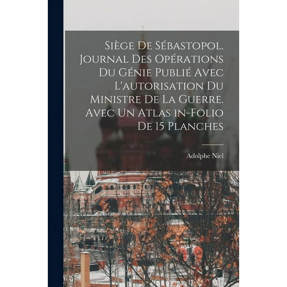 Siège de Sébastopol. Journal des opérations du génie publié avec l'autorisation du ministre de la guerre. Avec un atlas in-folio de 15 planches (Paperback)