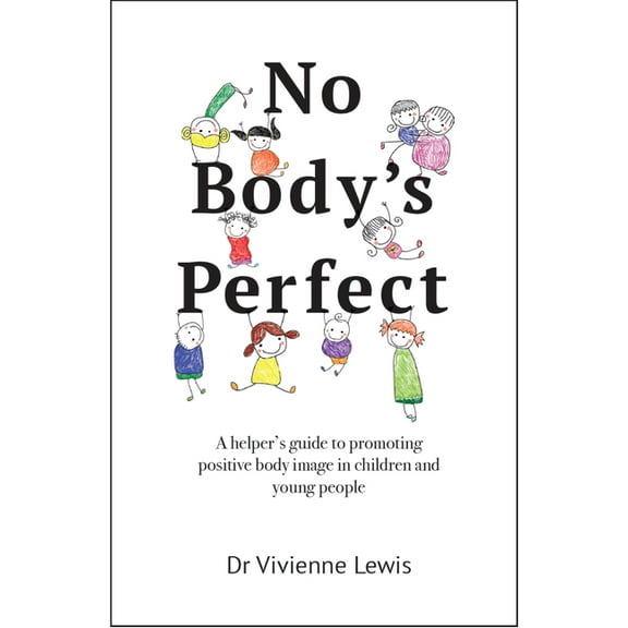No Body's Perfect: A helper's guide to promoting positive body image in children and young people