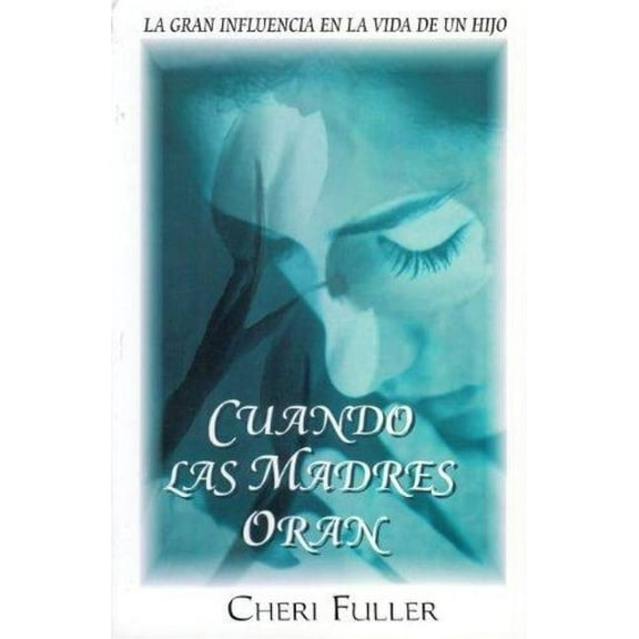 Cuando las Madres Oran: La Gran Influencia en la Vida de un Hijo, (Paperback)