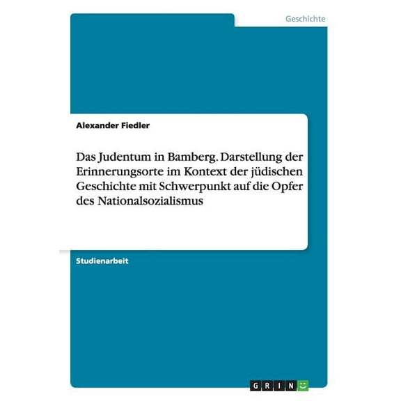 Das Judentum in Bamberg. Darstellung der Erinnerungsorte im Kontext der jüdischen Geschichte mit Schwerpunkt auf die Opfer des Nationalsozialismus (Paperback)