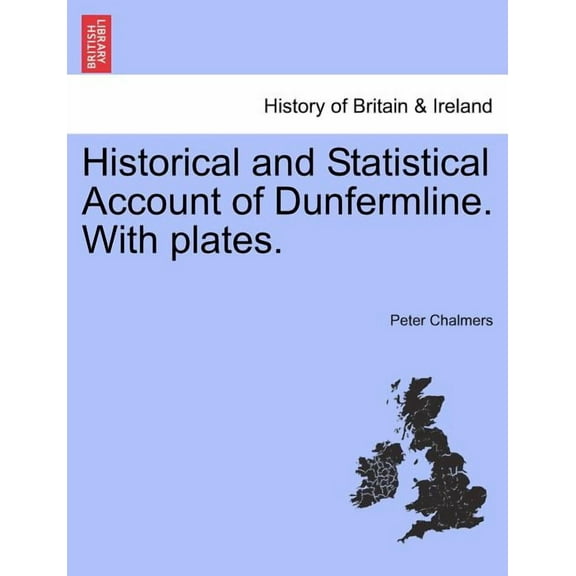 Historical and Statistical Account of Dunfermline. With plates. (Paperback)