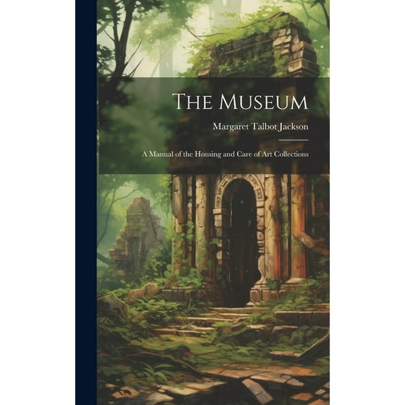 The Museum: A Manual of the Housing and Care of Art Collections