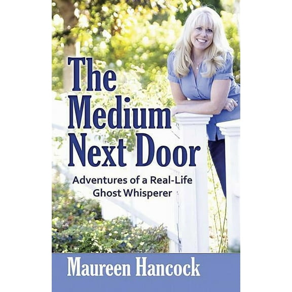 The Medium Next Door: Adventures of a Real-Life Ghost Whisperer, (Paperback)