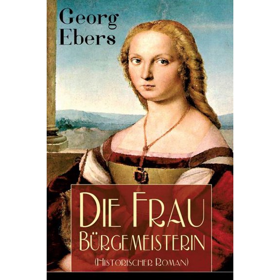 Die Frau Bürgemeisterin (Historischer Roman): Mittelalter-Roman, (Paperback)