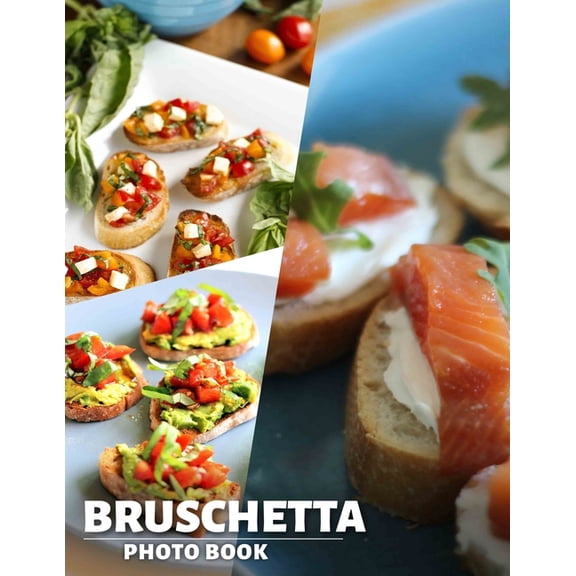 Bruschetta Photo Book: Delicious Italian Appetizers Featuring 40 Stunning Images To Inspire Your Culinary Adventures, (Paperback)