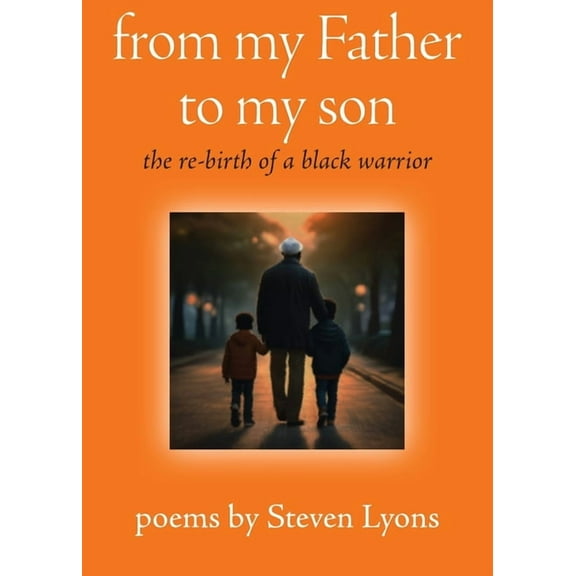 from my Father to my son: the re-birth of a black warrior, (Paperback)