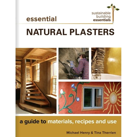 Sustainable Building Essentials Essential Natural Plasters: A Guide to Materials, Recipes, and Use, Book 7, (Paperback)