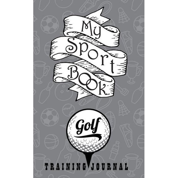 My Sport Book - Golf Training Journal: 200 Pages with 5 X 8(12.7 X 20.32 CM) Size for Your Exercise Log. Note All Trainings and Workout Logs Into One