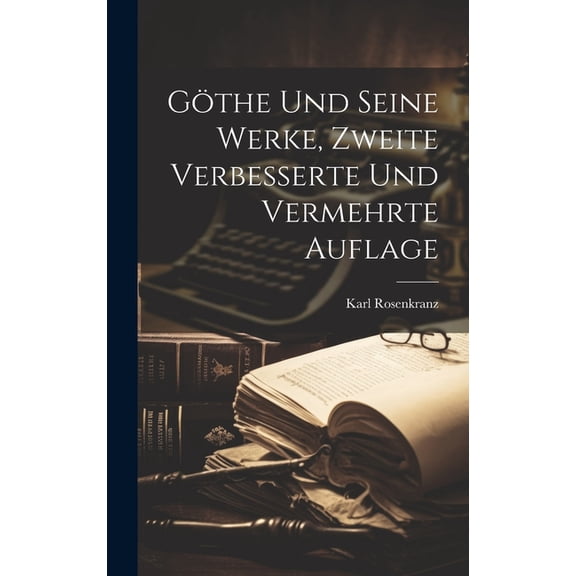 Göthe und seine Werke, Zweite verbesserte und vermehrte Auflage (Hardcover)