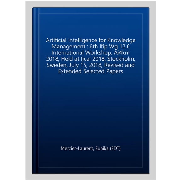 Pre-Owned Artificial Intelligence for Knowledge Management: 6th IFIP WG 12.6 International Workshop, AI4KM 2018, Held at IJCAI 2018, Stockholm, Sweden, July 15,