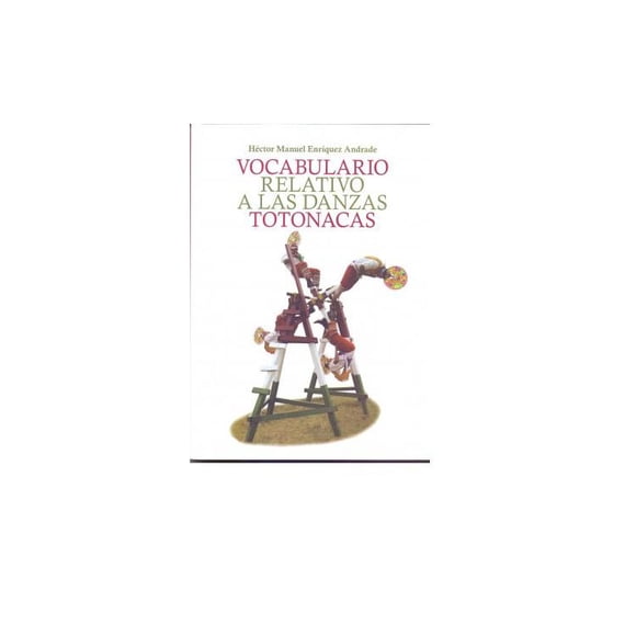 VOCABULARIO RELATIVO A LAS DANZAS TOTONACAS INAH 9786075391571