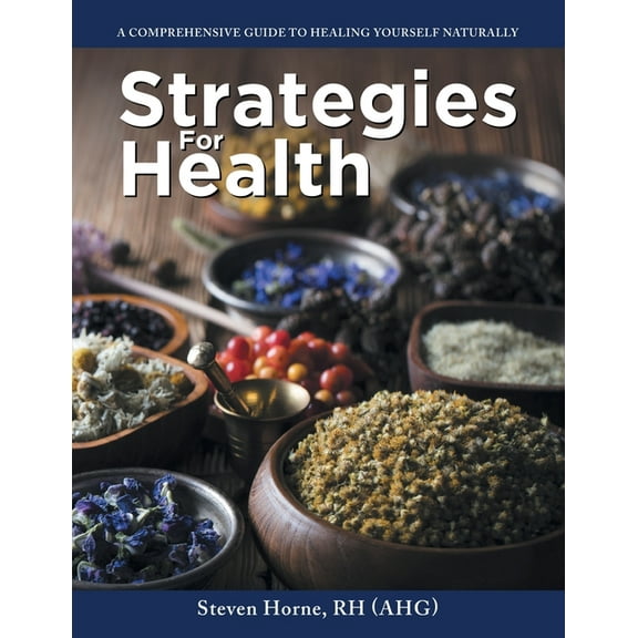 Strategies For Health: A Comprehensive Guide to Healing Yourself Naturally, (Paperback)