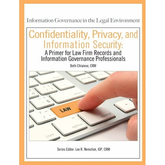 Confidentiality, Privacy, and Information Security : A Primer for Law Firm Records and Information Governance Professionals (Paperback)