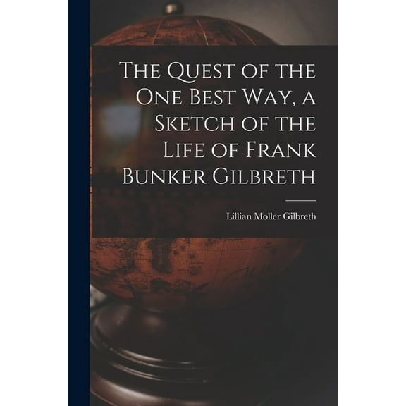 The Quest of the One Best Way, a Sketch of the Life of Frank Bunker Gilbreth, (Paperback)