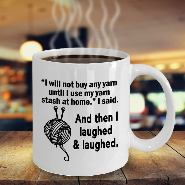 Funny Knitting Coffee Mug - I Will Not Buy Any Yarn Until I Use My Yarn Stash at Home - Best Gifts for Knitter, Crocheter, Her, Mom, Wife, Women or