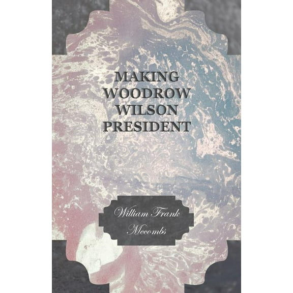 Making Woodrow Wilson President, (Paperback)