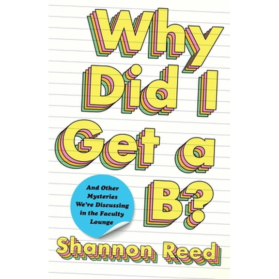 Pre-Owned Why Did I Get a B?: And Other Mysteries We're Discussing in the Faculty Lounge (Hardcover) 198213609X 9781982136093