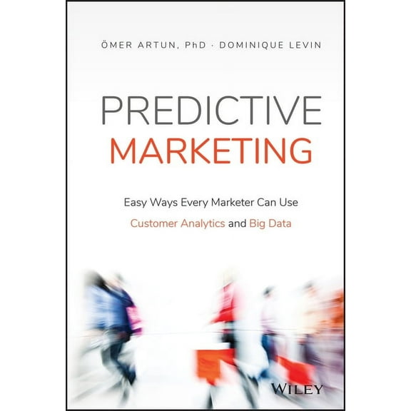 Predictive Marketing: Easy Ways Every Marketer Can Use Customer Analytics and Big Data (Hardcover)