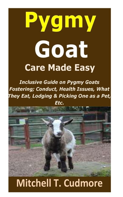 Buy Pygmy Goat Care Made Easy: Inclusive Guide on Pygmy Goats Fostering ...