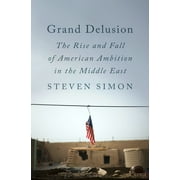 Grand Delusion : The Rise and Fall of American Ambition in the Middle East (Hardcover)