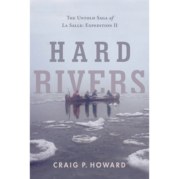 Hard Rivers: The Untold Saga of La Salle: Expedition II