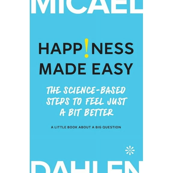 Happiness Made Easy: The Science-Based Steps to Feel Just a Bit Better, (Paperback)