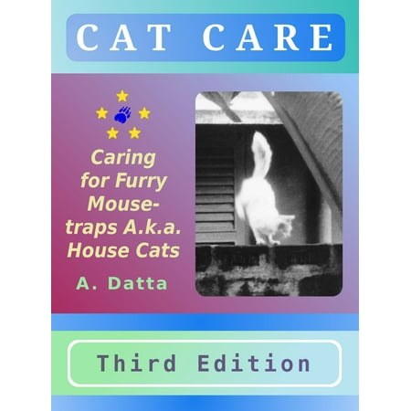 Cat Care: Caring for Furry Mouse-traps A.k.a. House Cats -