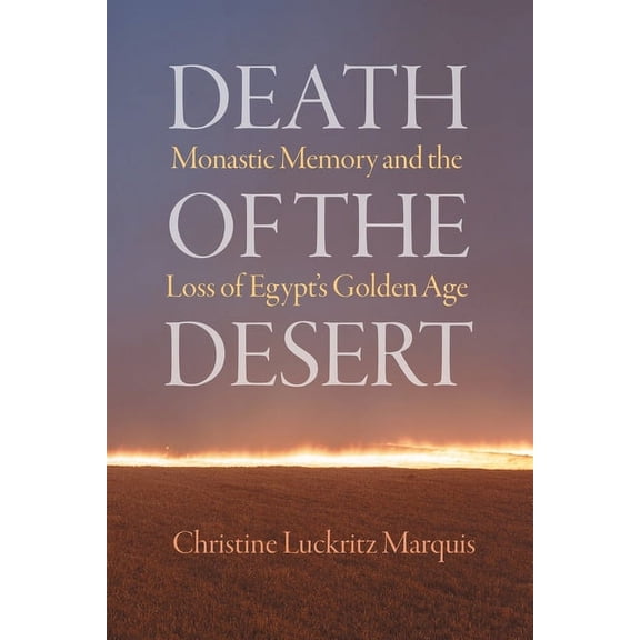 Divinations: Rereading Late Ancient Reli Death of the Desert: Monastic Memory and the Loss of Egypt's Golden Age, (Hardcover)