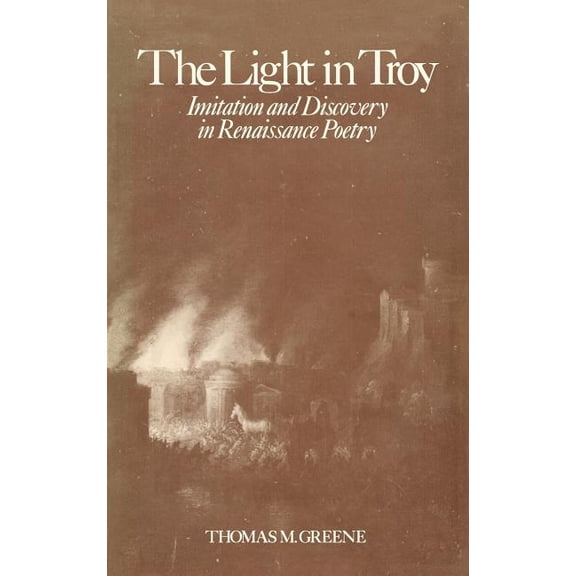 Elizabethan Club Series: The Light in Troy : Imitation and Discovery in Renaissance Poetry (Hardcover)
