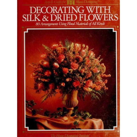 Pre-Owned Decorating with Silk & Dried Flowers: 80 Arrangements Using Floral Materials of All Kinds (Hardcover) 0865733619 9780865733619