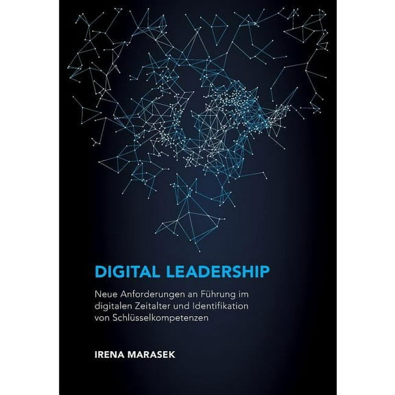 Digital Leadership. Neue Anforderungen an FÃ¼hrung im digitalen Zeitalter und Identifikation von SchlÃ¼sselkompetenzen, (Paperback)