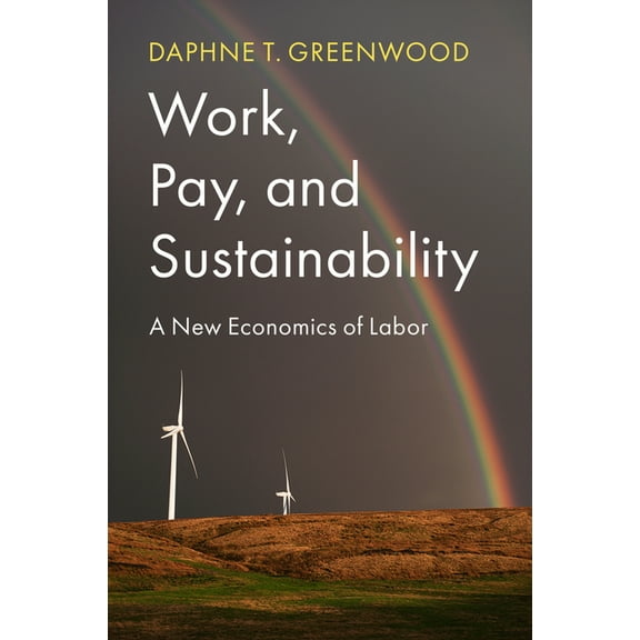 Work, Pay, and Sustainability: A New Economics of Labor, (Paperback)