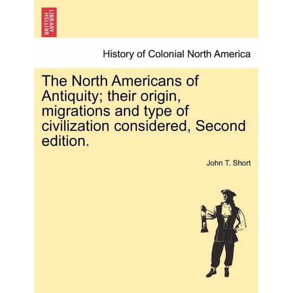 The North Americans of Antiquity; their origin, migrations and type of civilization considered, Second edition. (Paperback)