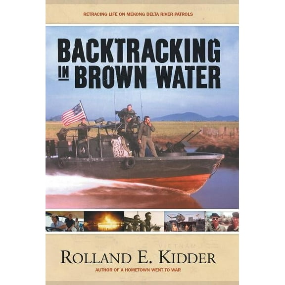 Backtracking in Brown Water: Retracing Life on Mekong Delta River Patrols (Hardcover) by Rolland E Kidder