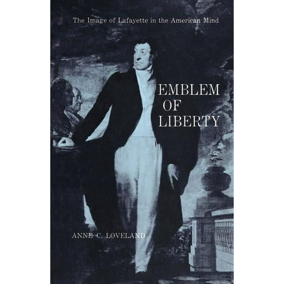 Emblem of Liberty: The Image of Lafayette in the American Mind, (Paperback)