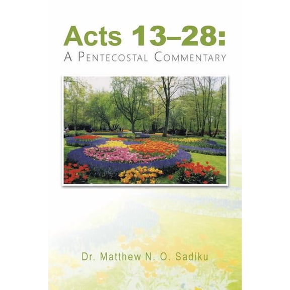 "Acts 13-28: " A Pentecostal Commentary (Paperback) by Dr. Matthew N O Sadiku